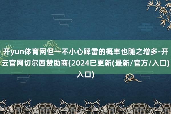开yun体育网但一不小心踩雷的概率也随之增多-开云官网切尔西赞助商(2024已更新(最新/官方/入口)